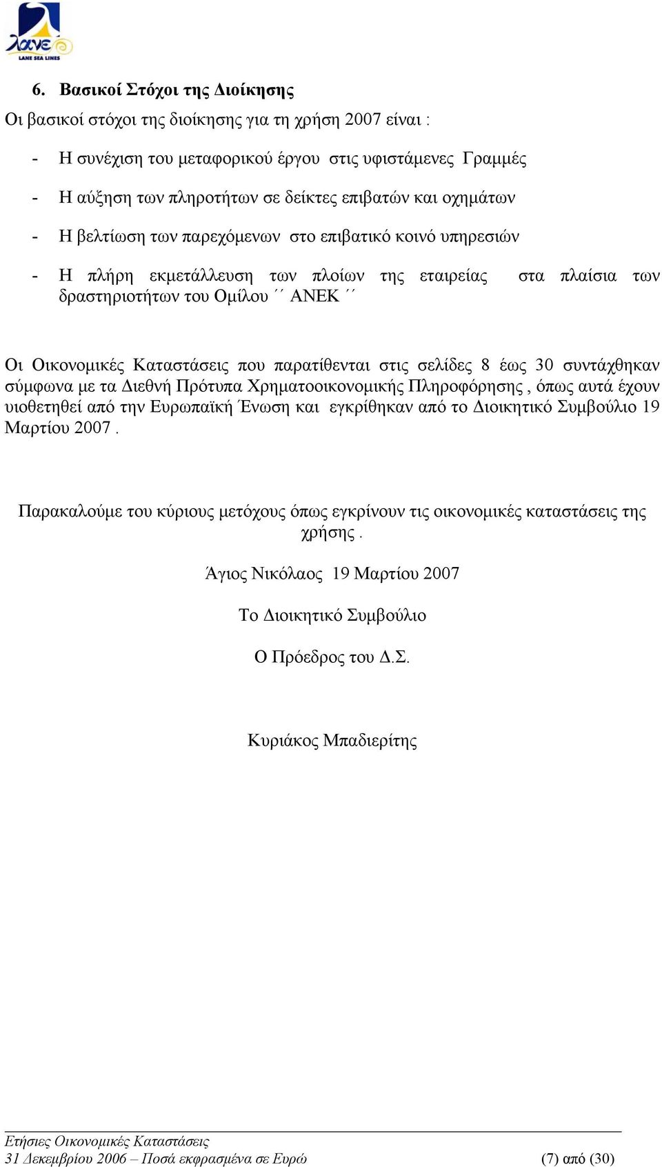 παρατίθενται στις σελίδες 8 έως 30 συντάχθηκαν σύμφωνα με τα Διεθνή Πρότυπα Χρηματοοικονομικής Πληροφόρησης, όπως αυτά έχουν υιοθετηθεί από την Ευρωπαϊκή Ένωση και εγκρίθηκαν από το Διοικητικό