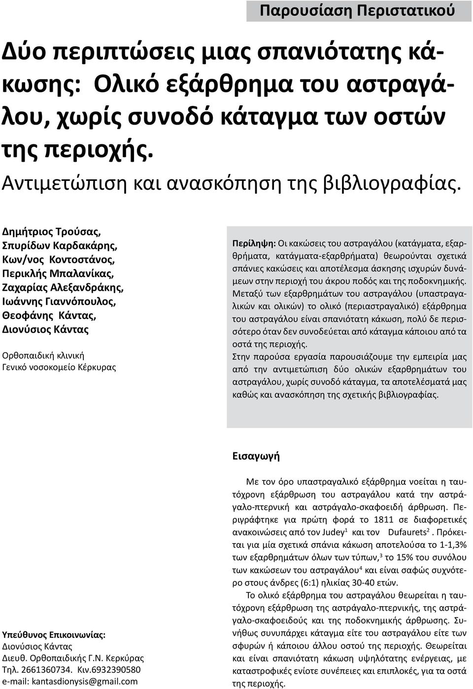 Κέρκυρας Περίληψη: Οι κακώσεις του αστραγάλου (κατάγματα, εξαρθρήματα, κατάγματα-εξαρθρήματα) θεωρούνται σχετικά σπάνιες κακώσεις και αποτέλεσμα άσκησης ισχυρών δυνάμεων στην περιοχή του άκρου ποδός