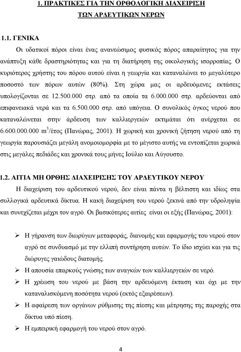 από τα οποία τα 6.000.000 στρ. αρδεύονται από επιφανειακά νερά και τα 6.500.000 στρ. από υπόγεια. Ο συνολικός όγκος νερού που καταναλώνεται στην άρδευση των καλλιεργειών εκτιµάται ότι ανέρχεται σε 6.