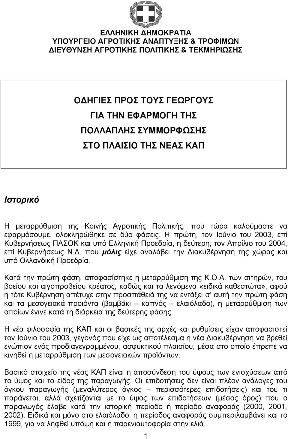 Η πρώτη, τον Ιούνιο του 2003, επί Κυβερνήσεως ΠΑΣΟΚ και υπό Ελληνική Προεδρία, η δεύτερη, τον Απρίλιο του 2004, επί Κυβερνήσεως Ν.