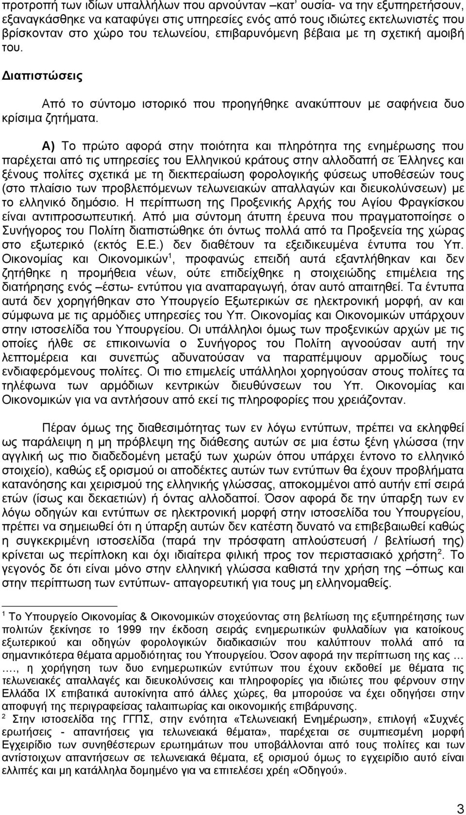 Α) Το πρώτο αφορά στην ποιότητα και πληρότητα της ενημέρωσης που παρέχεται από τις υπηρεσίες του Ελληνικού κράτους στην αλλοδαπή σε Έλληνες και ξένους πολίτες σχετικά με τη διεκπεραίωση φορολογικής
