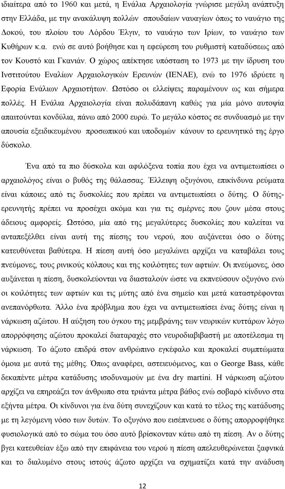 Ο χώρος απέκτησε υπόσταση το 1973 με την ίδρυση του Ινστιτούτου Εναλίων Αρχαιολογικών Ερευνών (ΙΕΝΑΕ), ενώ το 1976 ιδρύετε η Εφορία Ενάλιων Αρχαιοτήτων.