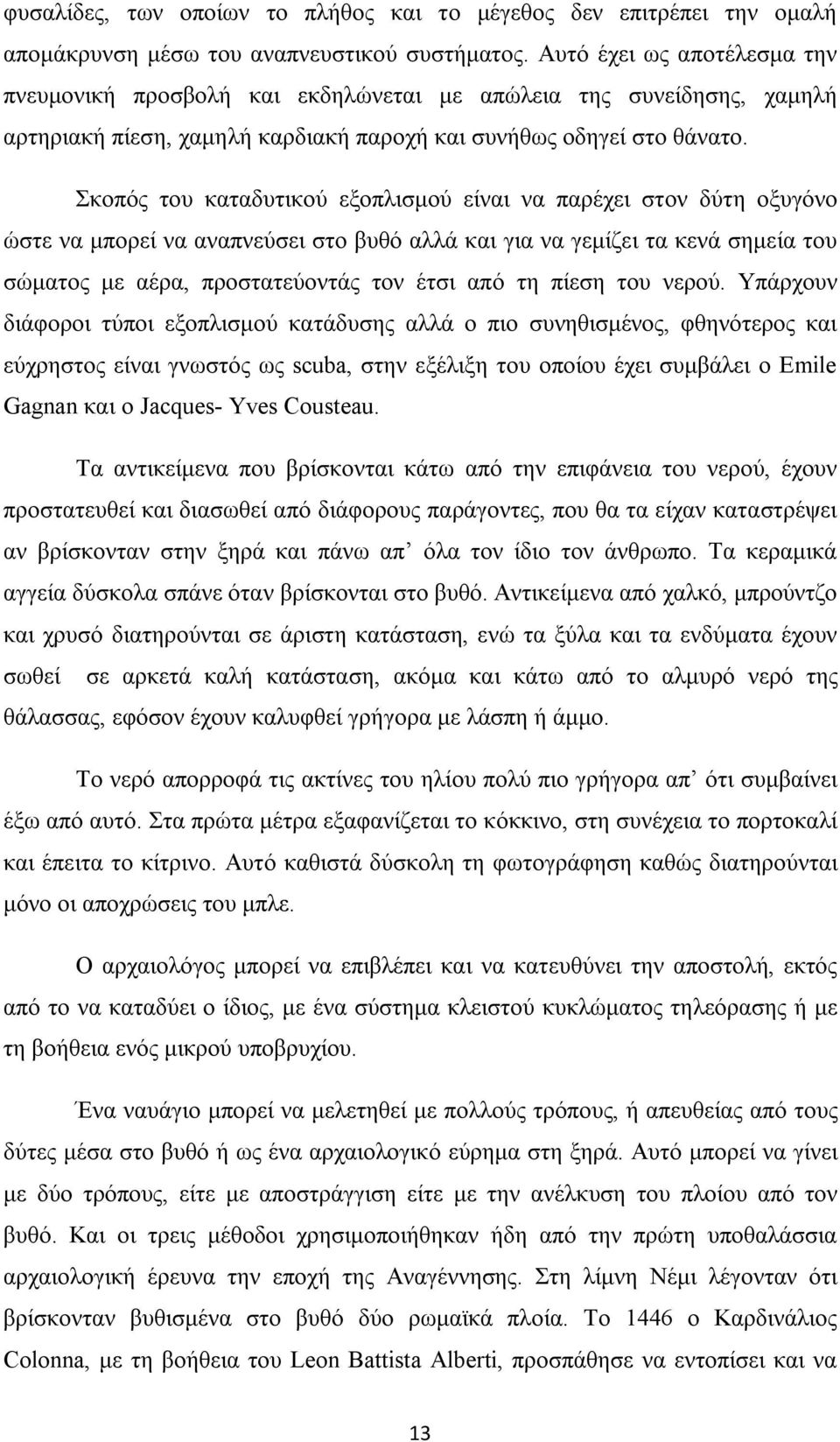 Σκοπός του καταδυτικού εξοπλισμού είναι να παρέχει στον δύτη οξυγόνο ώστε να μπορεί να αναπνεύσει στο βυθό αλλά και για να γεμίζει τα κενά σημεία του σώματος με αέρα, προστατεύοντάς τον έτσι από τη