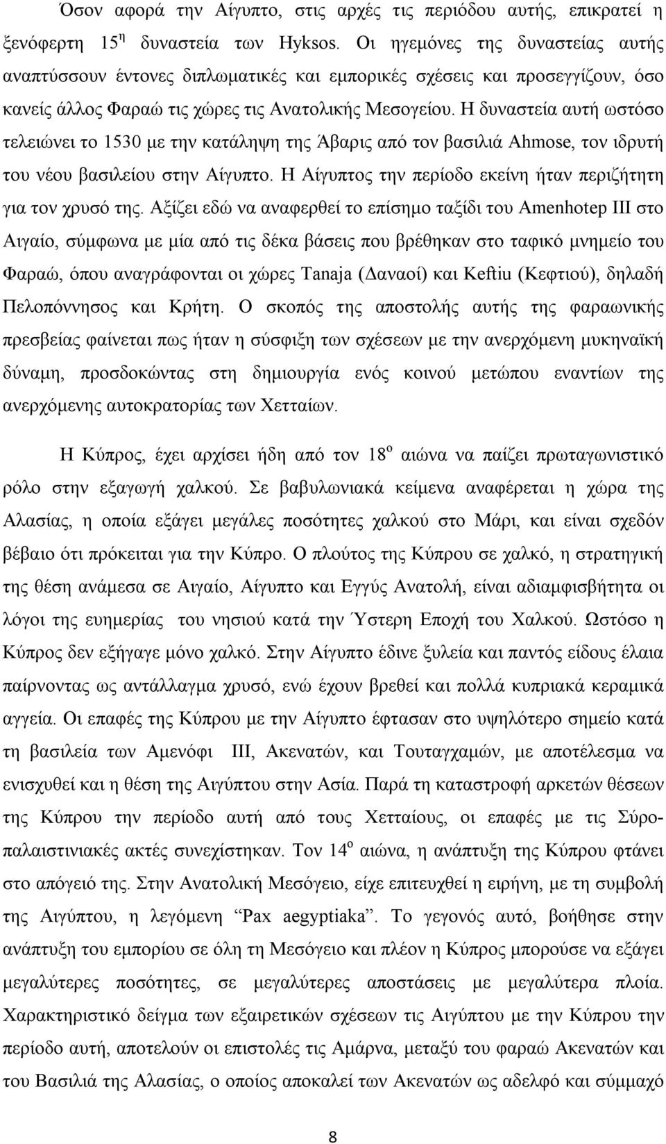 Η δυναστεία αυτή ωστόσο τελειώνει το 1530 με την κατάληψη της Άβαρις από τον βασιλιά Ahmose, τον ιδρυτή του νέου βασιλείου στην Αίγυπτο.