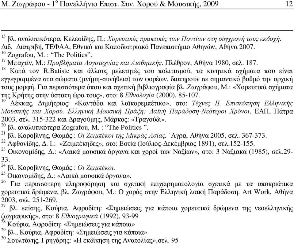 18 Κατά τον R.Batiste και άλλους µελετητές του πολιτισµού, τα κινητικά σχήµατα που είναι εγγεγραµµένα στα σώµατα (µνήµη-συνήθεια) των φορέων, διατηρούν σε σηµαντικό βαθµό την αρχική τους µορφή.