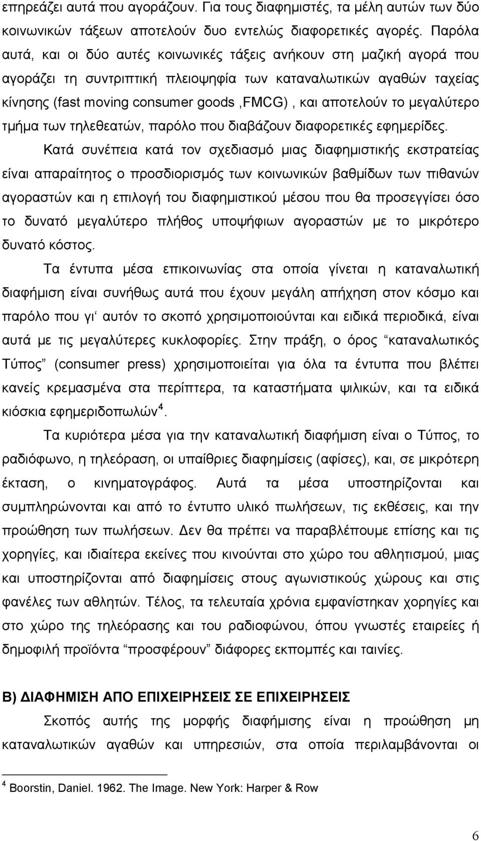 αποτελούν το μεγαλύτερο τμήμα των τηλεθεατών, παρόλο που διαβάζουν διαφορετικές εφημερίδες.