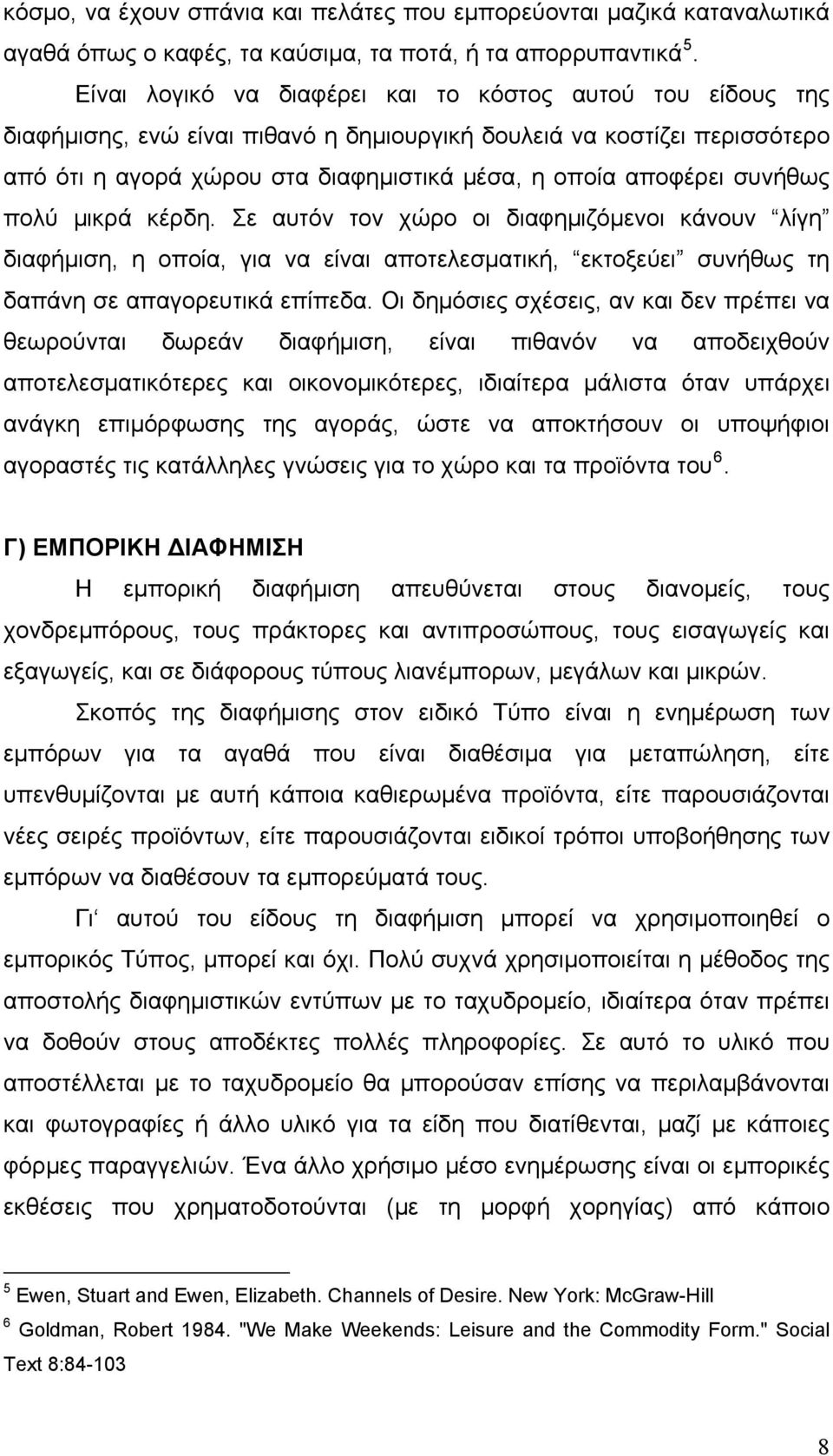 συνήθως πολύ μικρά κέρδη. Σε αυτόν τον χώρο οι διαφημιζόμενοι κάνουν λίγη διαφήμιση, η οποία, για να είναι αποτελεσματική, εκτοξεύει συνήθως τη δαπάνη σε απαγορευτικά επίπεδα.