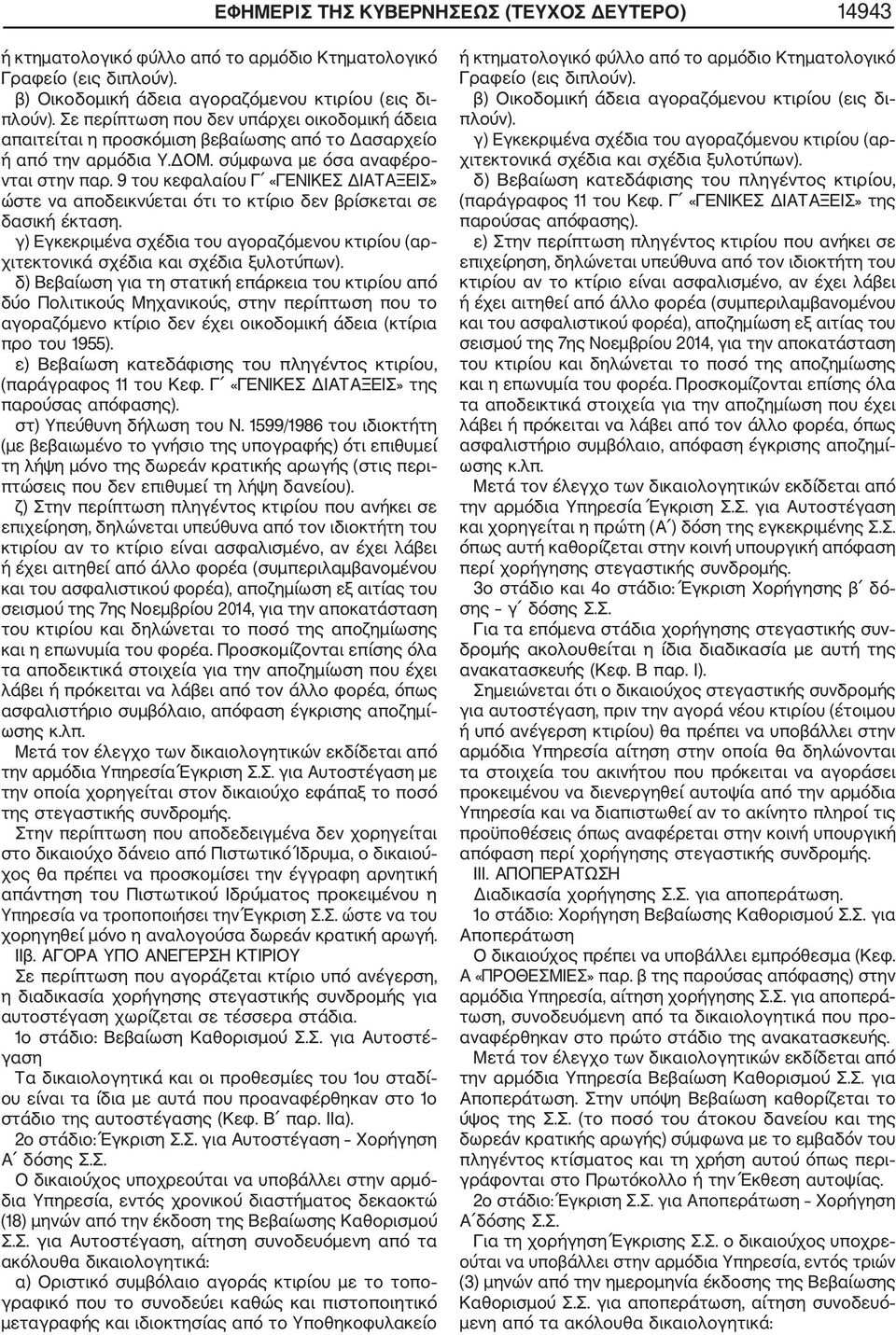 9 του κεφαλαίου Γ «ΓΕΝΙΚΕΣ ΔΙΑΤΑΞΕΙΣ» ώστε να αποδεικνύεται ότι το κτίριο δεν βρίσκεται σε δασική έκταση. γ) Εγκεκριμένα σχέδια του αγοραζόμενου κτιρίου (αρ χιτεκτονικά σχέδια και σχέδια ξυλοτύπων).