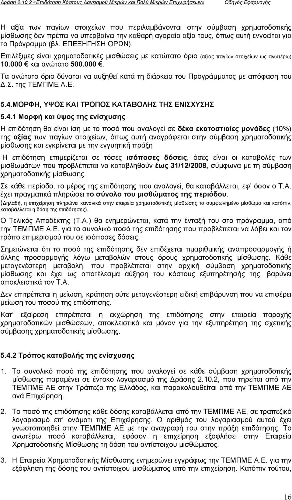 καθαρή αγοραία αξία τους, όπως αυτή εννοείται για το Πρόγραµµα (βλ. ΕΠΕΞΗΓΗΣΗ ΟΡΩΝ). Επιλέξιµες είναι χρηµατοδοτικές µισθώσεις µε κατώτατο όριο (αξίας παγίων στοιχείων ως ανωτέρω) 10.