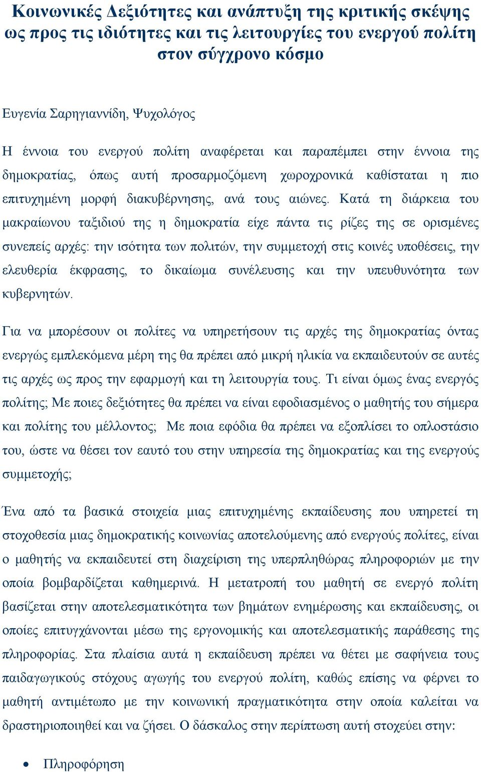 Κατά τη διάρκεια του μακραίωνου ταξιδιού της η δημοκρατία είχε πάντα τις ρίζες της σε ορισμένες συνεπείς αρχές: την ισότητα των πολιτών, την συμμετοχή στις κοινές υποθέσεις, την ελευθερία έκφρασης,