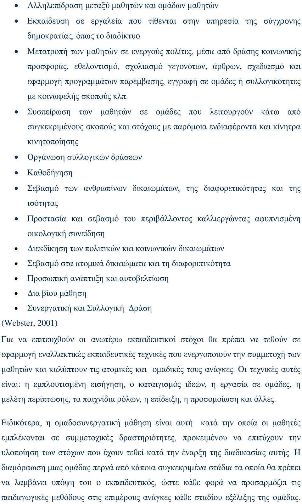 Συσπείρωση των μαθητών σε ομάδες που λειτουργούν κάτω από συγκεκριμένους σκοπούς και στόχους με παρόμοια ενδιαφέροντα και κίνητρα κινητοποίησης Οργάνωση συλλογικών δράσεων Καθοδήγηση Σεβασμό των