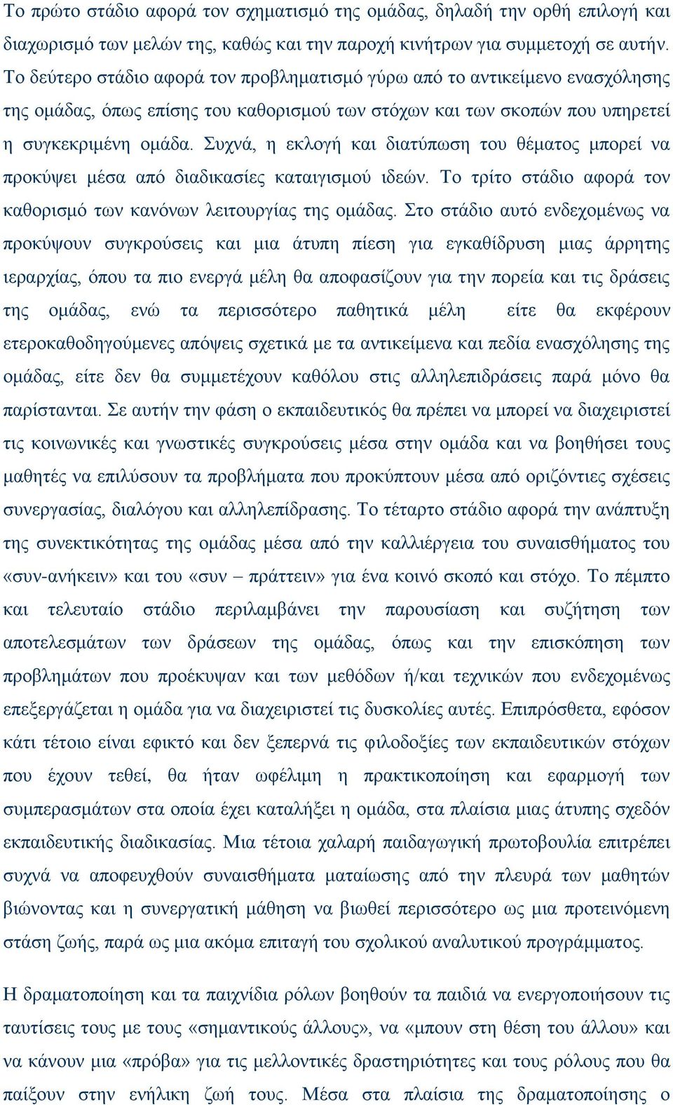 Συχνά, η εκλογή και διατύπωση του θέματος μπορεί να προκύψει μέσα από διαδικασίες καταιγισμού ιδεών. Το τρίτο στάδιο αφορά τον καθορισμό των κανόνων λειτουργίας της ομάδας.