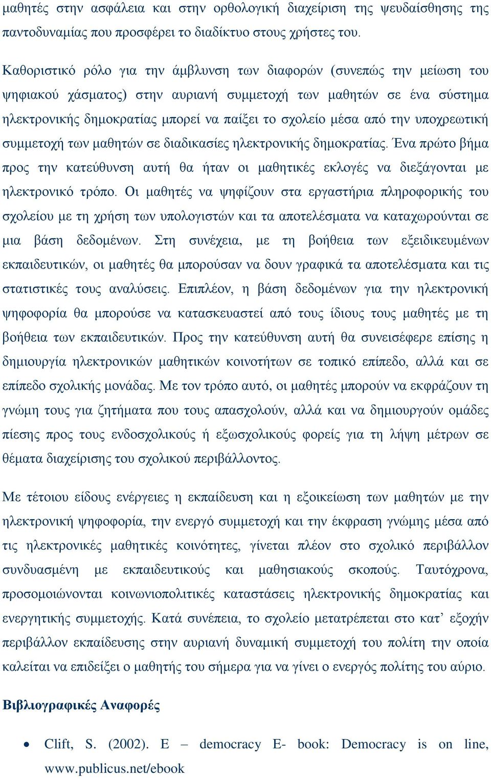 από την υποχρεωτική συμμετοχή των μαθητών σε διαδικασίες ηλεκτρονικής δημοκρατίας. Ένα πρώτο βήμα προς την κατεύθυνση αυτή θα ήταν οι μαθητικές εκλογές να διεξάγονται με ηλεκτρονικό τρόπο.