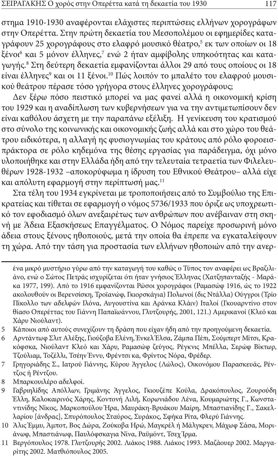 καταγωγής. 8 Στη δεύτερη δεκαετία εμφανίζονται άλλοι 29 από τους οποίους οι 18 είναι έλληνες 9 και οι 11 ξένοι.