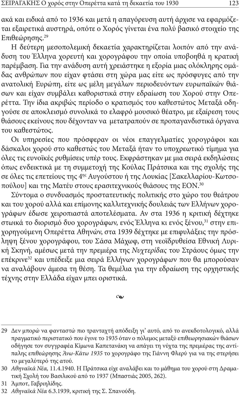 Για την ανάδυση αυτή χρειάστηκε η εξορία μιας ολόκληρης ομάδας ανθρώπων που είχαν φτάσει στη χώρα μας είτε ως πρόσφυγες από την ανατολική Ευρώπη, είτε ως μέλη μεγάλων περιοδευόντων ευρωπαϊκών θιάσων