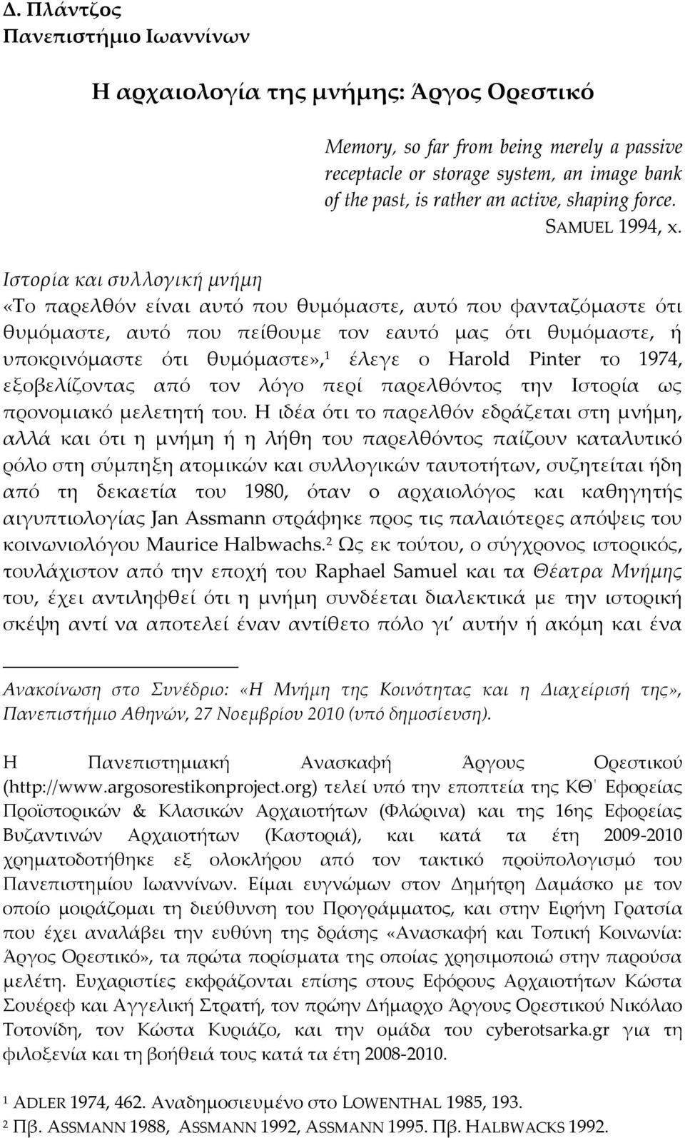 Ιστορία και συλλογική μνήμη «Σο παρελθόν είναι αυτό που θυμόμαστε, αυτό που φανταζόμαστε ότι θυμόμαστε, αυτό που πείθουμε τον εαυτό μας ότι θυμόμαστε, ή υποκρινόμαστε ότι θυμόμαστε», 1 έλεγε ο Harold