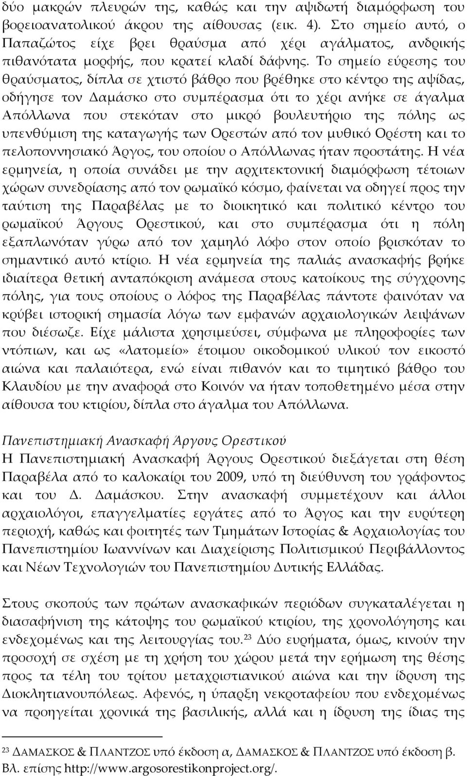 Σο σημείο εύρεσης του θραύσματος, δίπλα σε χτιστό βάθρο που βρέθηκε στο κέντρο της αψίδας, οδήγησε τον Δαμάσκο στο συμπέρασμα ότι το χέρι ανήκε σε άγαλμα Απόλλωνα που στεκόταν στο μικρό βουλευτήριο