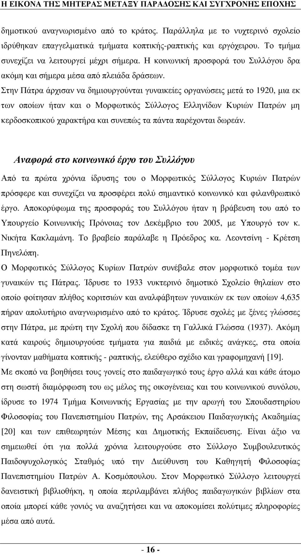 Στην Πάτρα άρχισαν να δηµιουργούνται γυναικείες οργανώσεις µετά το 1920, µια εκ των οποίων ήταν και ο Μορφωτικός Σύλλογος Ελληνίδων Κυριών Πατρών µη κερδοσκοπικού χαρακτήρα και συνεπώς τα πάντα