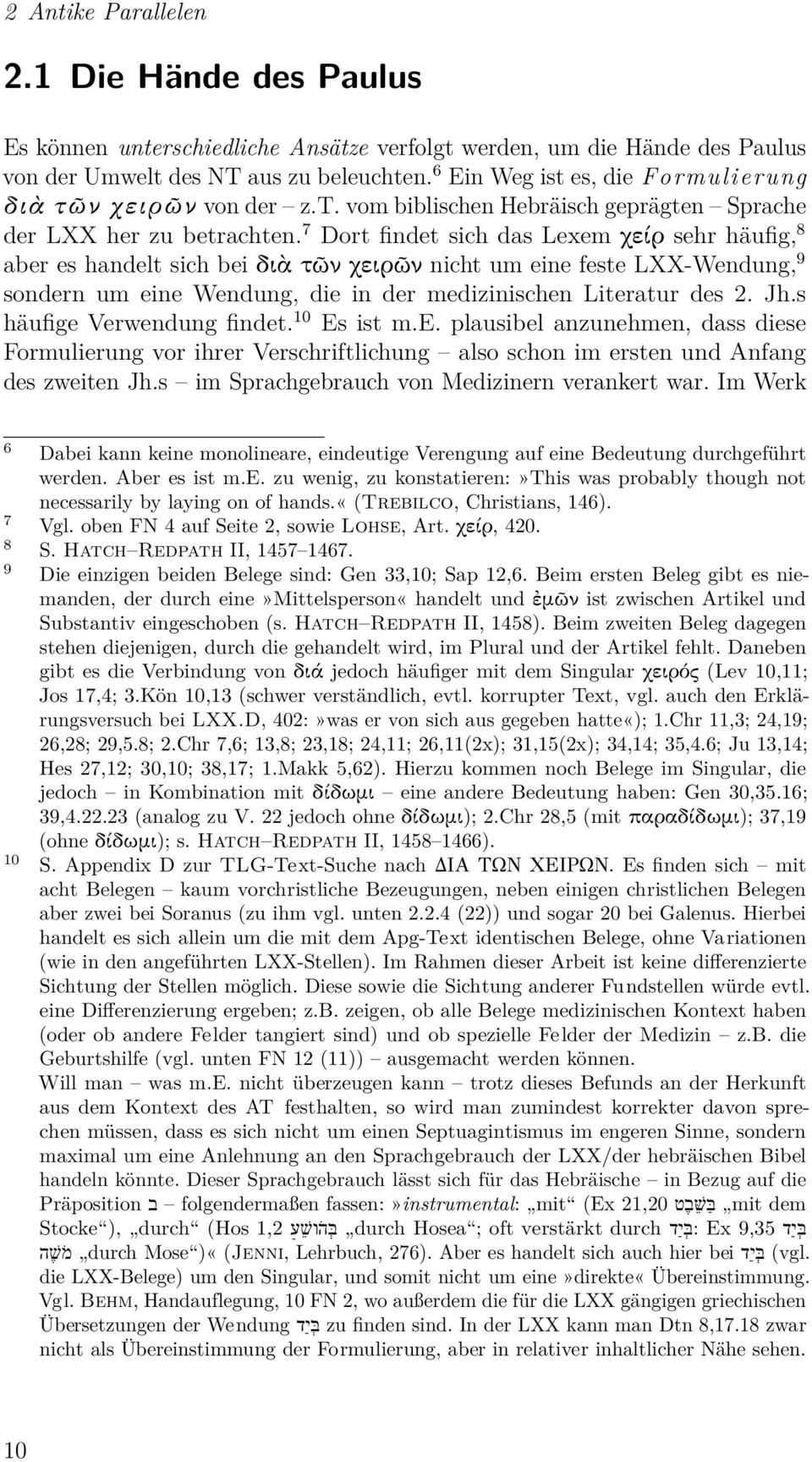 7 Dort findet sich das Lexem χείρ sehr häufig, 8 aber es handelt sich bei διὰ τῶν χειρῶν nicht um eine feste LXX-Wendung, 9 sondern um eine Wendung, die in der medizinischen Literatur des 2. Jh.