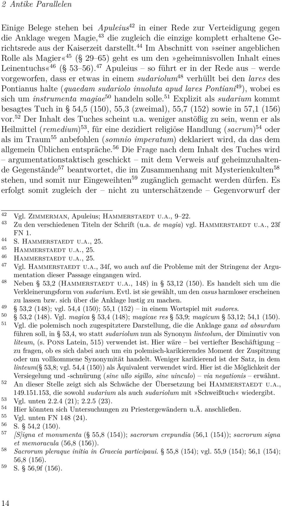 47 Apuleius so führt er in der Rede aus werde vorgeworfen, dass er etwas in einem sudariolum 48 verhüllt bei den lares des Pontianus halte (quaedam sudariolo inuoluta apud lares Pontiani 49 ), wobei