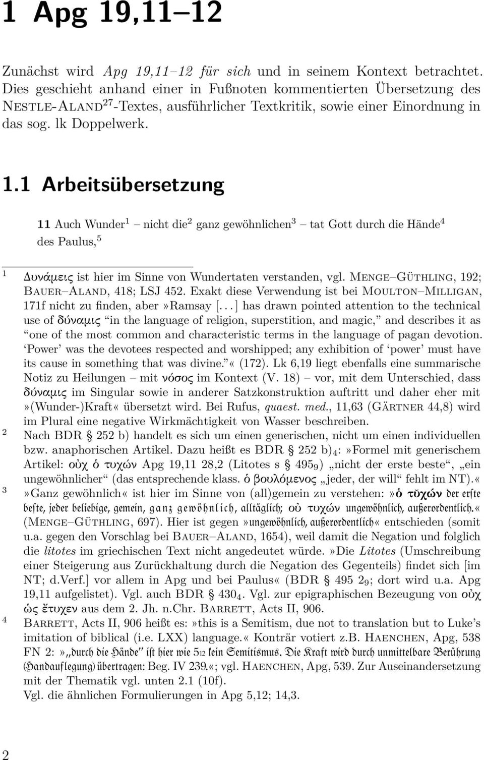 1 Arbeitsübersetzung 11 Auch Wunder 1 nicht die 2 ganz gewöhnlichen 3 tat Gott durch die Hände 4 des Paulus, 5 1 Δυνάμεις ist hier im Sinne von Wundertaten verstanden, vgl.