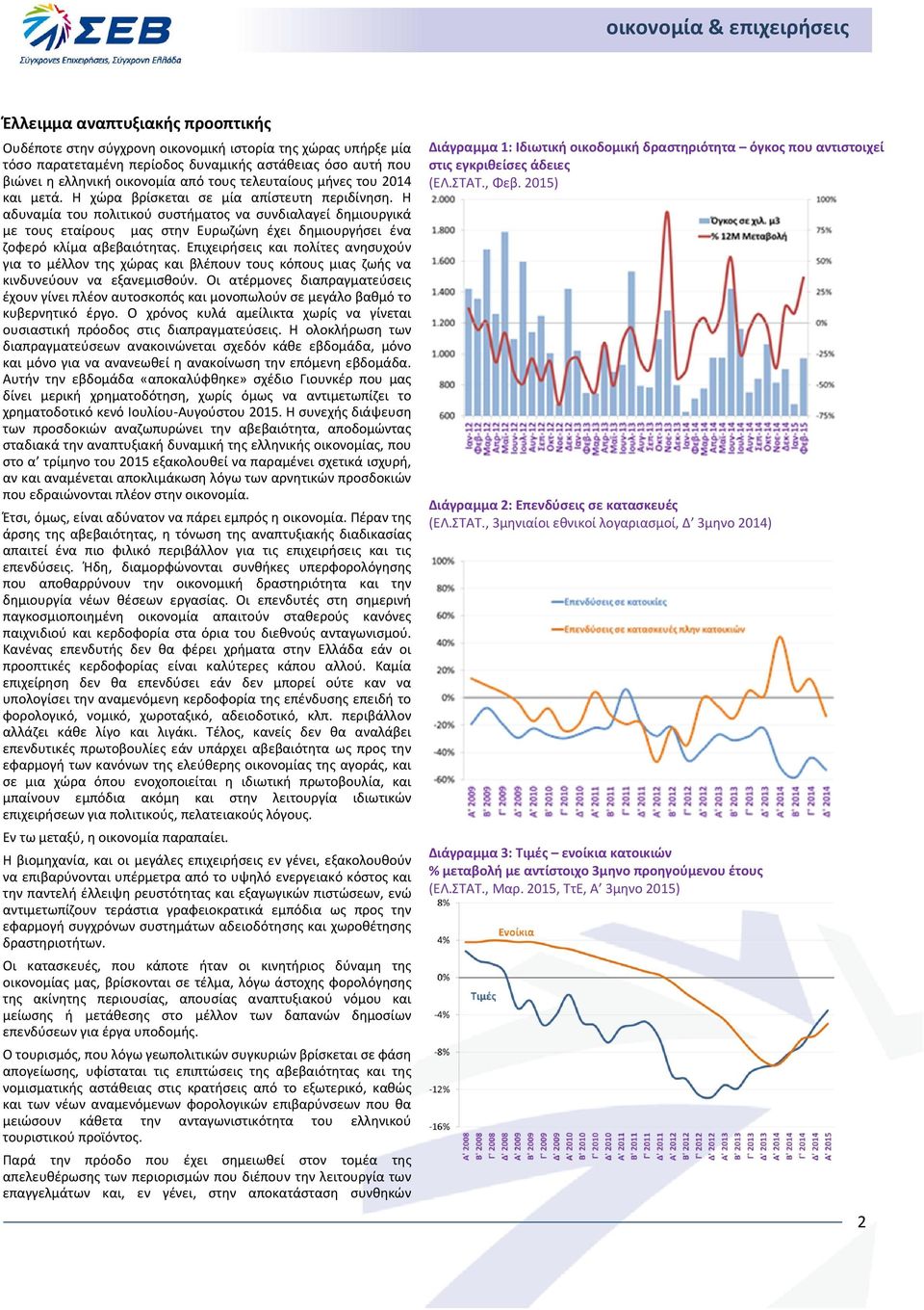 Η αδυναμία του πολιτικού συστήματος να συνδιαλαγεί δημιουργικά με τους εταίρους μας στην Ευρωζώνη έχει δημιουργήσει ένα ζοφερό κλίμα αβεβαιότητας.