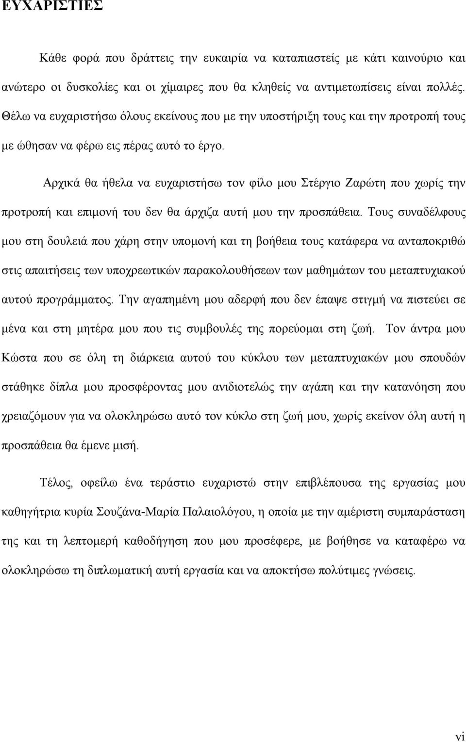 Αρχικά θα ήθελα να ευχαριστήσω τον φίλο μου Στέργιο Ζαρώτη που χωρίς την προτροπή και επιμονή του δεν θα άρχιζα αυτή μου την προσπάθεια.