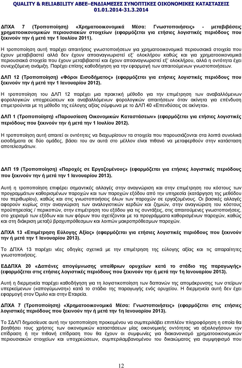 Η τροποποίηση αυτή παρέχει απαιτήσεις γνωστοποιήσεων για χρηματοοικονομικά περιουσιακά στοιχεία που έχουν μεταβιβαστεί αλλά δεν έχουν αποαναγνωριστεί εξ ολοκλήρου καθώς και για χρηματοοικονομικά