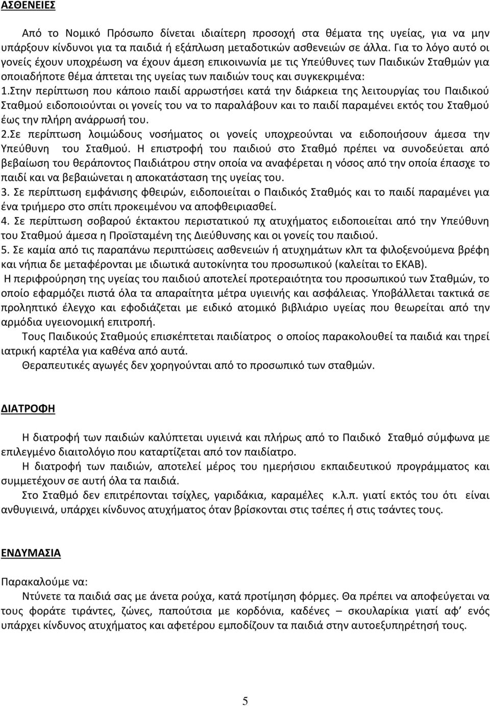 Στην περίπτωση που κάποιο παιδί αρρωστήσει κατά την διάρκεια της λειτουργίας του Παιδικού Σταθμού ειδοποιούνται οι γονείς του να το παραλάβουν και το παιδί παραμένει εκτός του Σταθμού έως την πλήρη