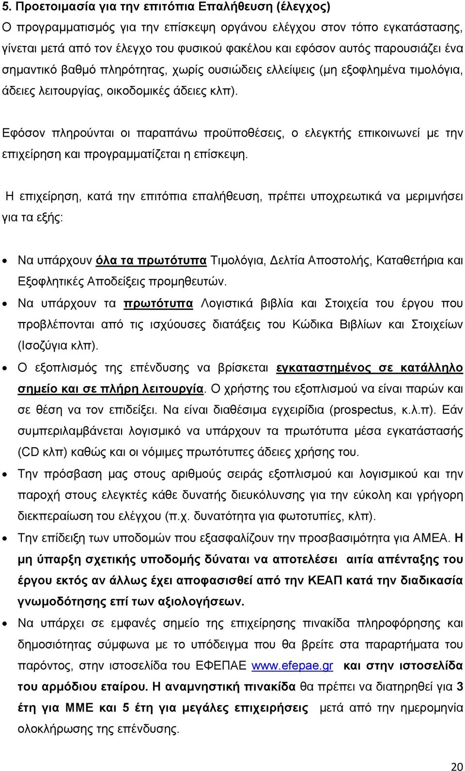 Εφόσον πληρούνται οι παραπάνω προϋποθέσεις, ο ελεγκτής επικοινωνεί με την επιχείρηση και προγραμματίζεται η επίσκεψη.