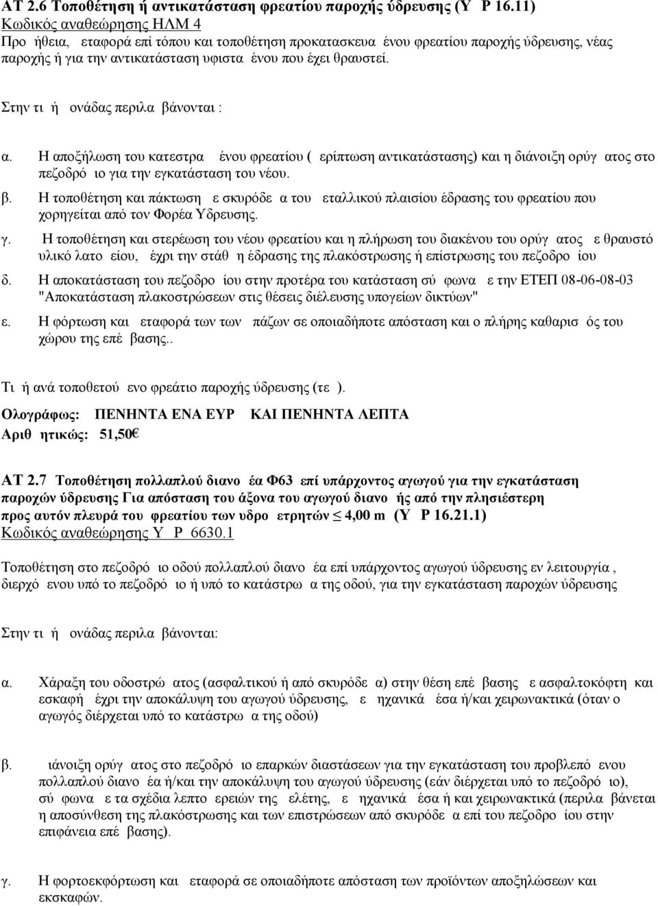 Στην τιμή μονάδας περιλαμβάνονται : α. Η αποξήλωση του κατεστραμμένου φρεατίου (μερίπτωση αντικατάστασης) και η διάνοιξη ορύγματος στο πεζοδρόμιο για την εγκατάσταση του νέου. β.