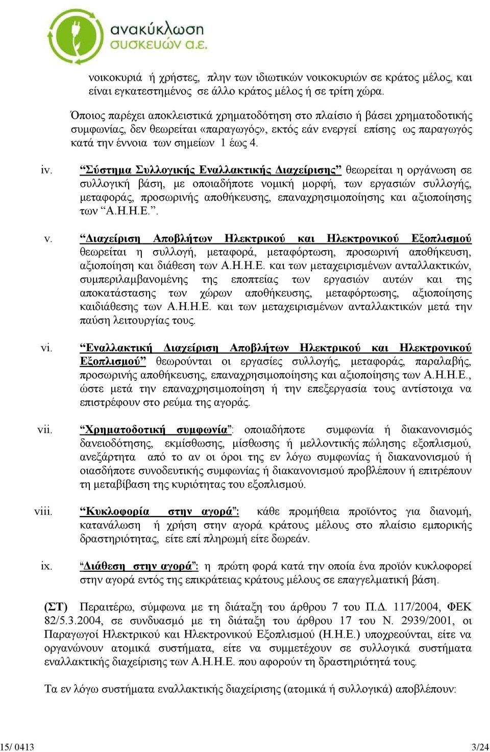 Σύστημα Συλλογικής Eναλλακτικής Διαχείρισης θεωρείται η οργάνωση σε συλλογική βάση, με οποιαδήποτε νομική μορφή, των εργασιών συλλογής, μεταφοράς, προσωρινής αποθήκευσης, επαναχρησιμοποίησης και