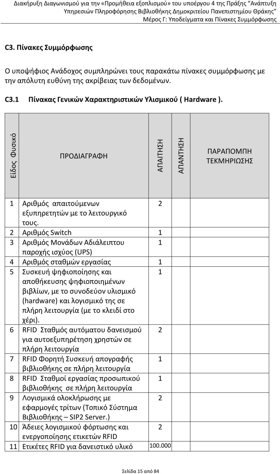 2 Αριθμός Switch 1 3 Αριθμός Μονάδων Αδιάλειπτου 1 παροχής ισχύος (UPS) 4 Αριθμός σταθμών εργασίας 1 5 Συσκευή ψηφιοποίησης και 1 αποθήκευσης ψηφιοποιημένων βιβλίων, με το συνοδεύον υλισμικό