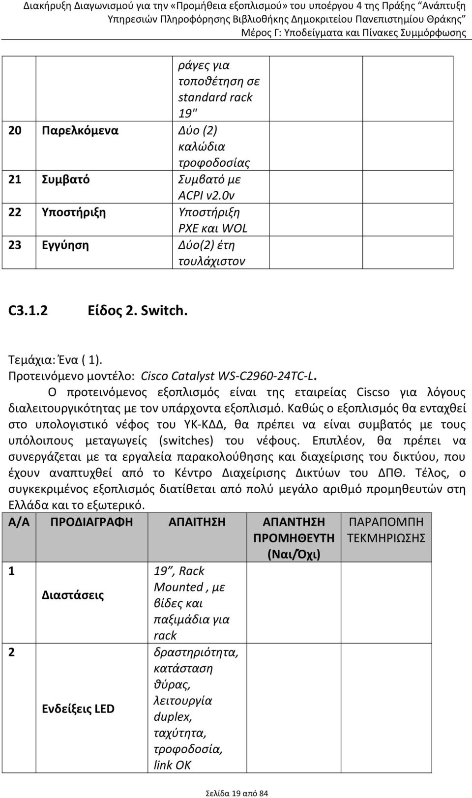 Καθώς ο εξοπλισμός θα ενταχθεί στο υπολογιστικό νέφος του ΥΚ-ΚΔΔ, θα πρέπει να είναι συμβατός με τους υπόλοιπους μεταγωγείς (switches) του νέφους.