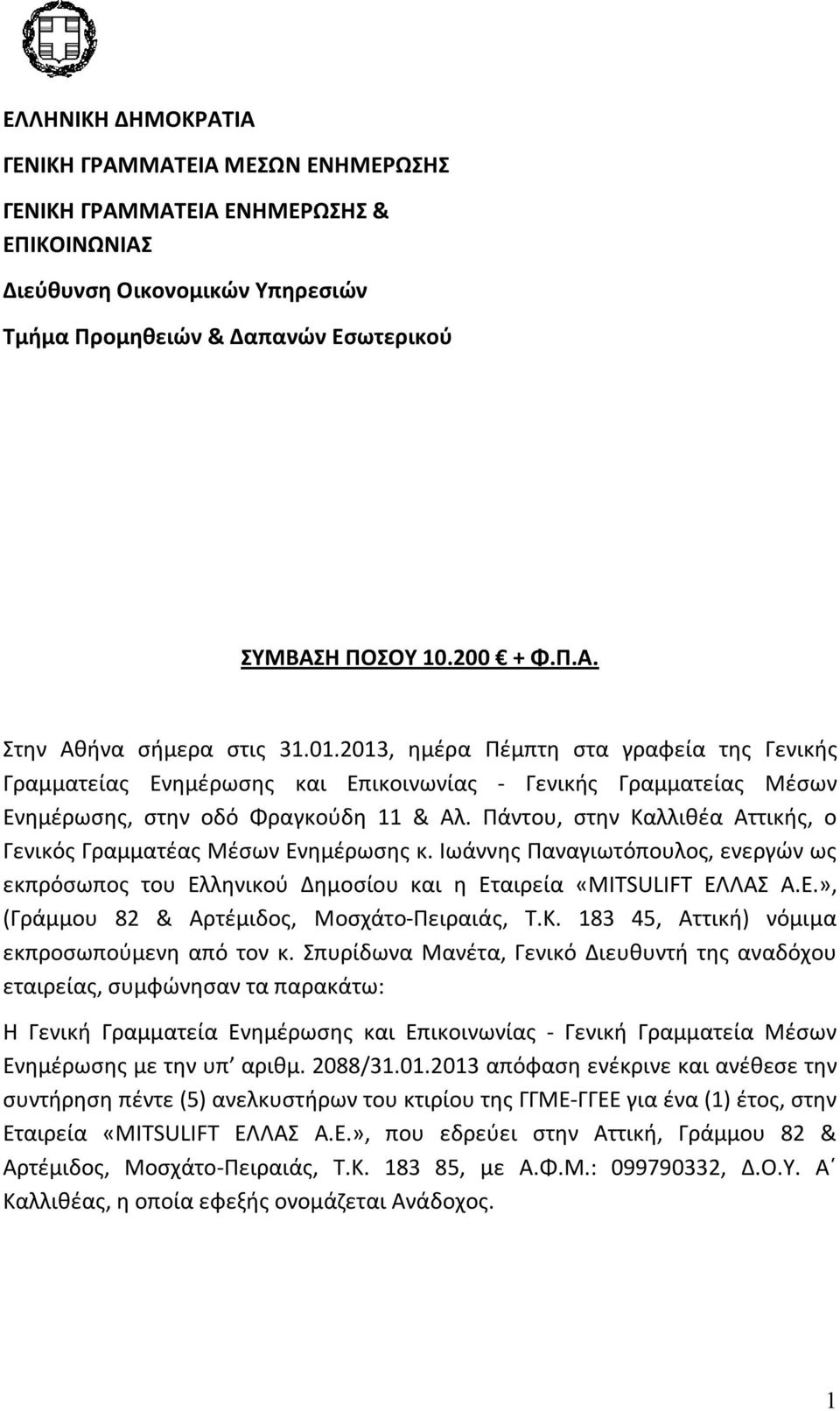 Πάντου, στην Καλλιθέα Αττικής, ο Γενικός Γραμματέας Μέσων Ενημέρωσης κ. Ιωάννης Παναγιωτόπουλος, ενεργών ως εκπρόσωπος του Ελληνικού Δημοσίου και η Εταιρεία «MITSULIFT ΕΛΛΑΣ Α.Ε.», (Γράμμου 82 & Αρτέμιδος, Μοσχάτο-Πειραιάς, Τ.