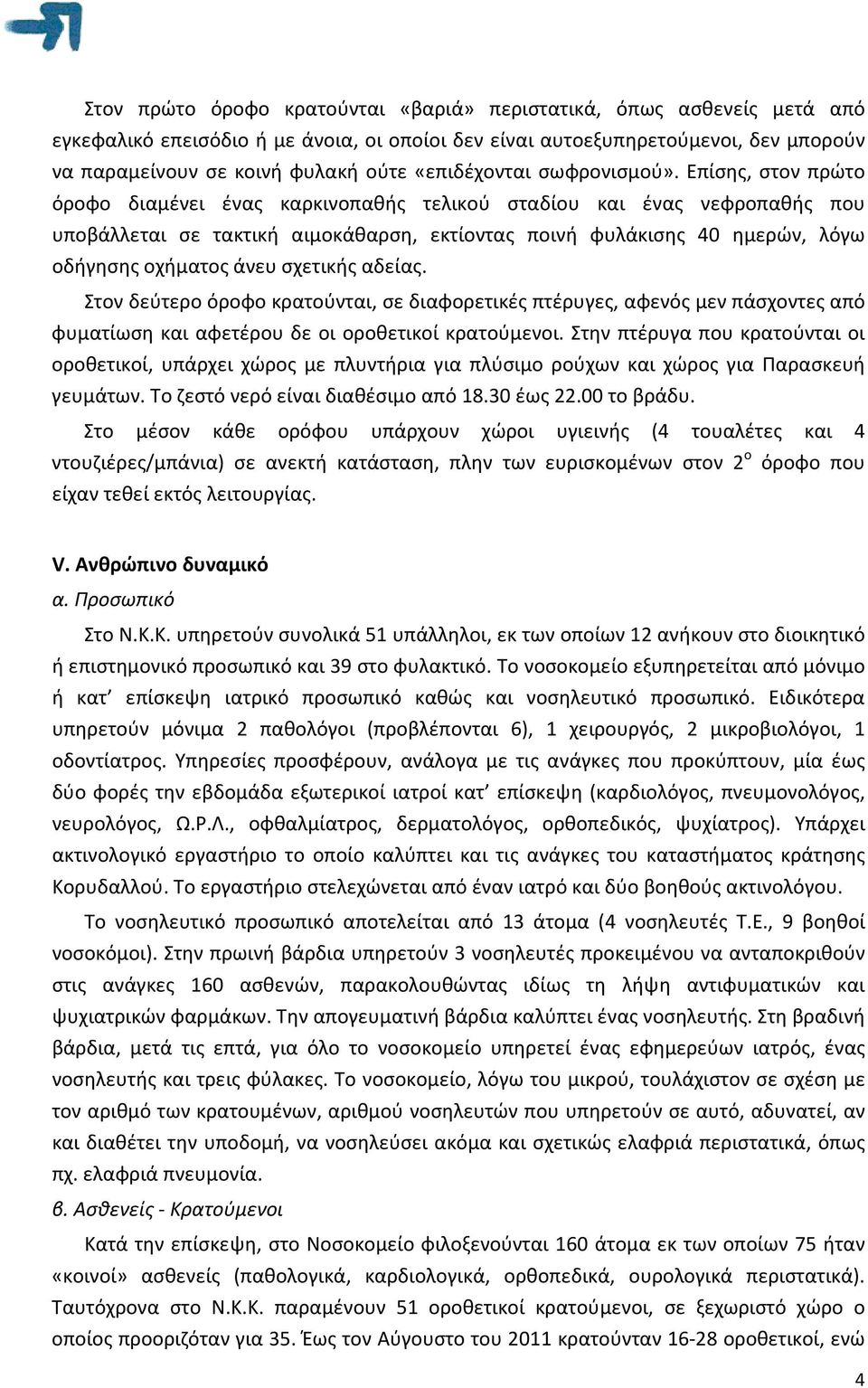 Επίσης, στον πρώτο όροφο διαμένει ένας καρκινοπαθής τελικού σταδίου και ένας νεφροπαθής που υποβάλλεται σε τακτική αιμοκάθαρση, εκτίοντας ποινή φυλάκισης 40 ημερών, λόγω οδήγησης οχήματος άνευ