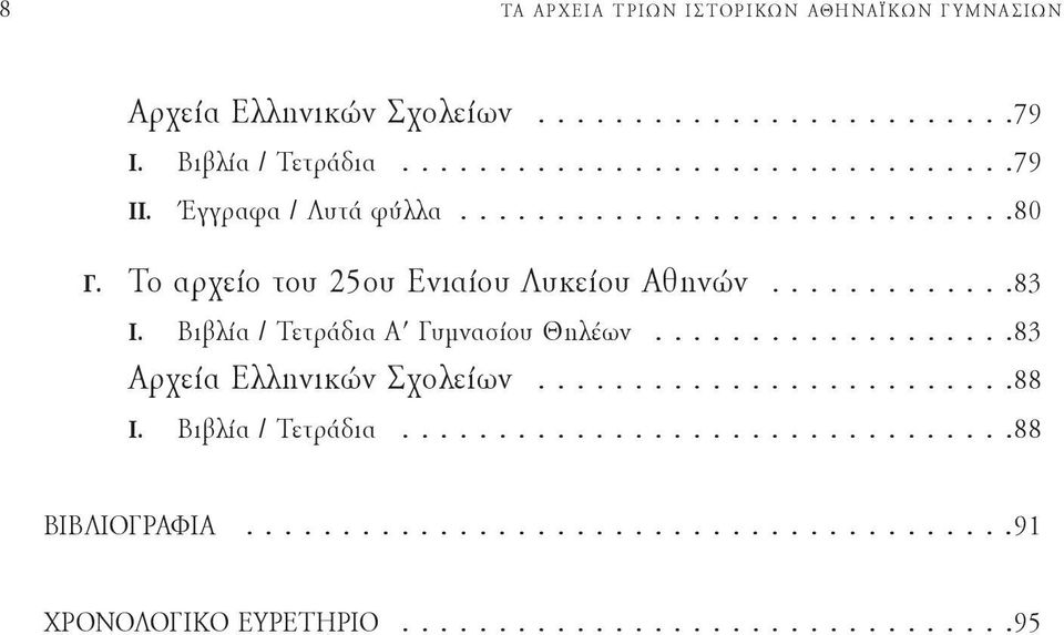 Βιβλία / Τετράδια Α Γυμνασίου Θηλέων...................83 Αρχεία Ελληνικών Σχολείων.........................88 Ι. Βιβλία / Τετράδια.