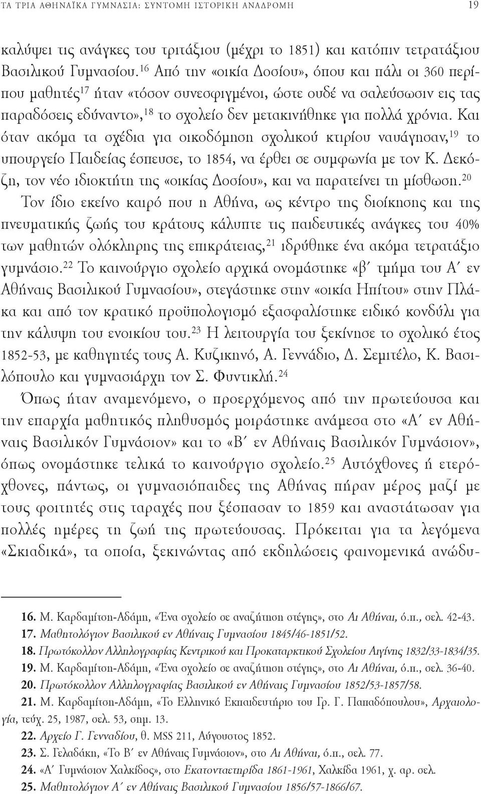 Και όταν ακόμα τα σχέδια για οικοδόμηση σχολικού κτιρίου ναυάγησαν, 19 το υπουργείο Παιδείας έσπευσε, το 1854, να έρθει σε συμφωνία με τον Κ.