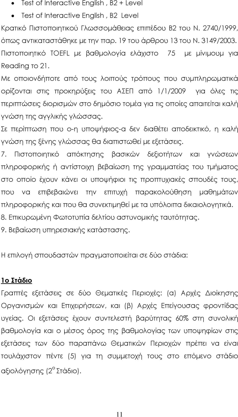 Με οποιονδήποτε από τους λοιπούς τρόπους που συµπληρωµατικά ορίζονται στις προκηρύξεις του ΑΣΕΠ από 1/1/2009 για όλες τις περιπτώσεις διορισµών στο δηµόσιο τοµέα για τις οποίες απαιτείται καλή γνώση