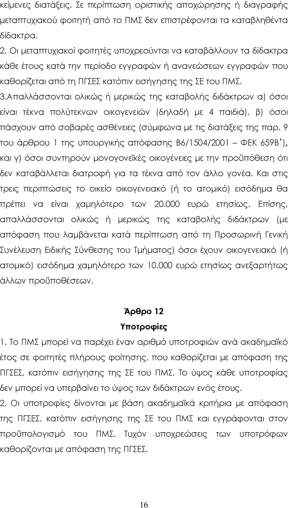 Απαλλάσσονται ολικώς ή µερικώς της καταβολής διδάκτρων α) όσοι είναι τέκνα πολύτεκνων οικογενειών (δηλαδή µε 4 παιδιά), β) όσοι πάσχουν από σοβαρές ασθένειες (σύµφωνα µε τις διατάξεις της παρ.