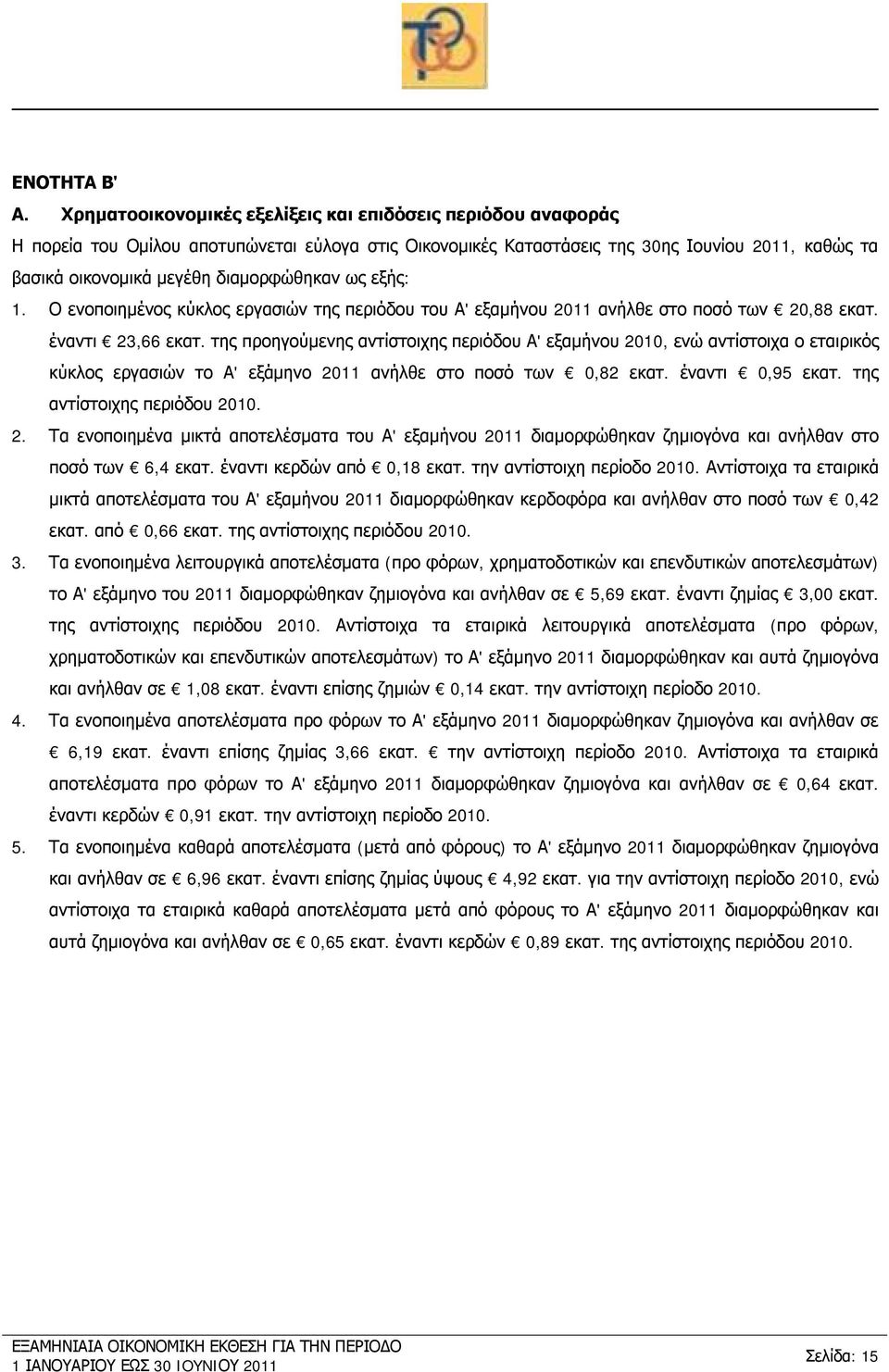 διαμορφώθηκαν ως εξής: 1. Ο ενοποιημένος κύκλος εργασιών της περιόδου του Α' εξαμήνου 2011 ανήλθε στο ποσό των 20,88 εκατ. έναντι 23,66 εκατ.