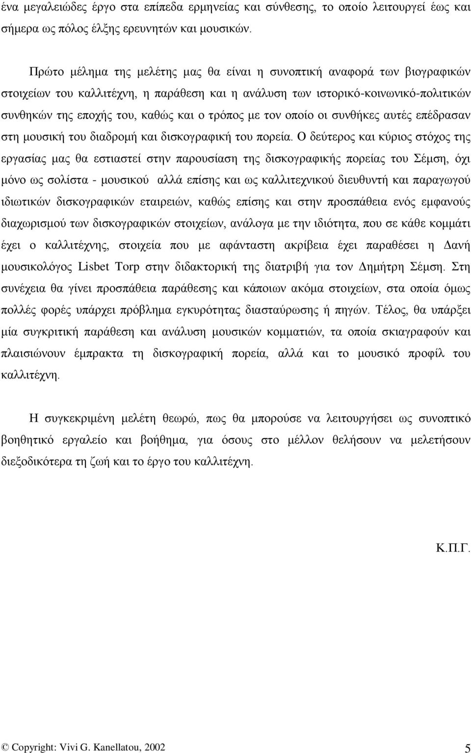 ηξφπνο κε ηνλ νπνίν νη ζπλζήθεο απηέο επέδξαζαλ ζηε κνπζηθή ηνπ δηαδξνκή θαη δηζθνγξαθηθή ηνπ πνξεία.