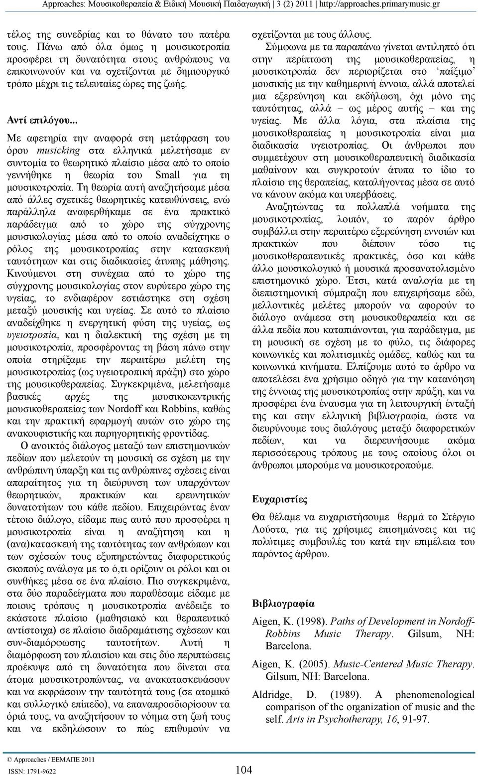 .. Με αφετηρία την αναφορά στη µετάφραση του όρου musicking στα ελληνικά µελετήσαµε εν συντοµία το θεωρητικό πλαίσιο µέσα από το οποίο γεννήθηκε η θεωρία του Small για τη µουσικοτροπία.