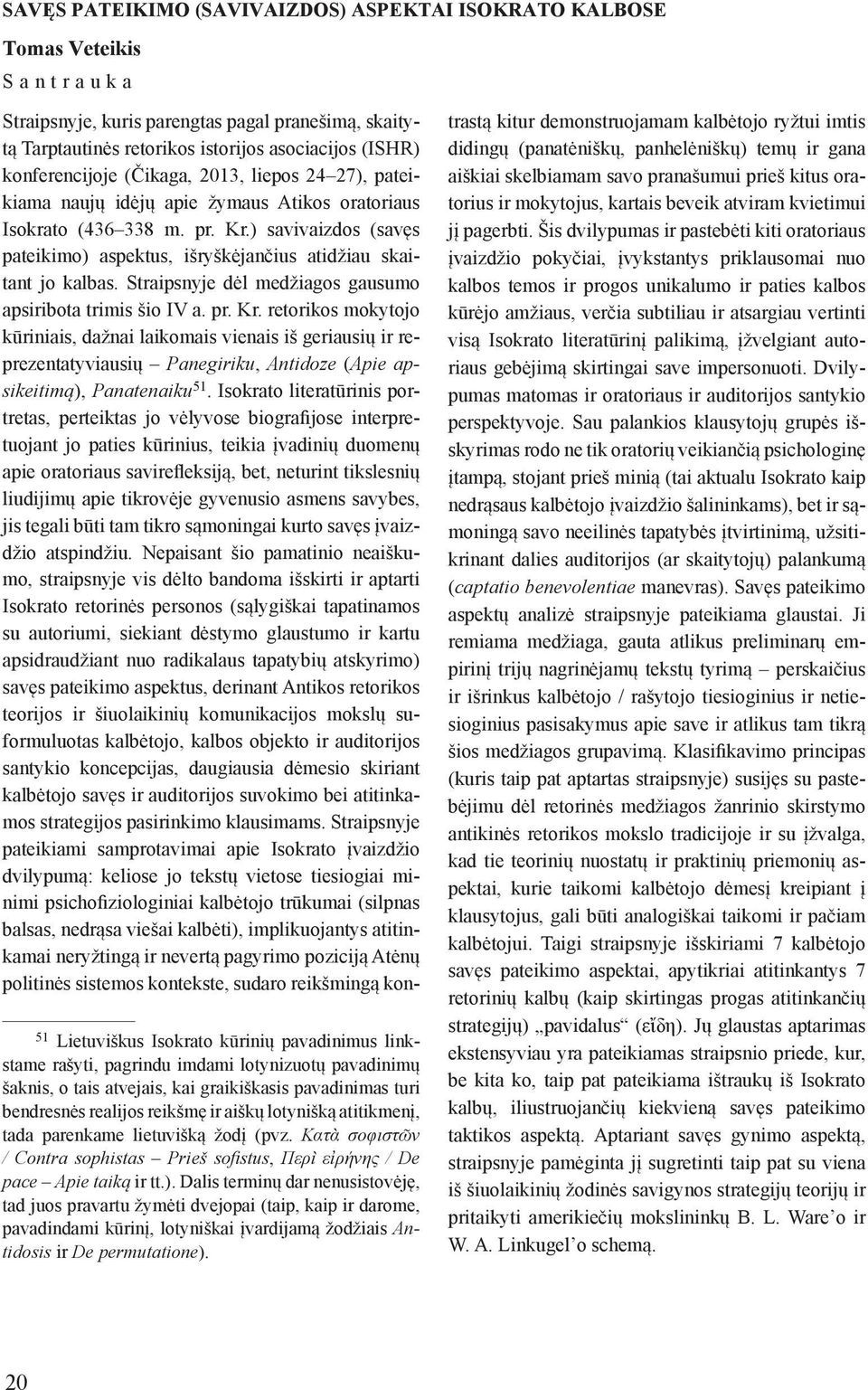 ) savivaizdos (savęs pateikimo) aspektus, išryškėjančius atidžiau skaitant jo kalbas. Straipsnyje dėl medžiagos gausumo apsiribota trimis šio IV a. pr. Kr.