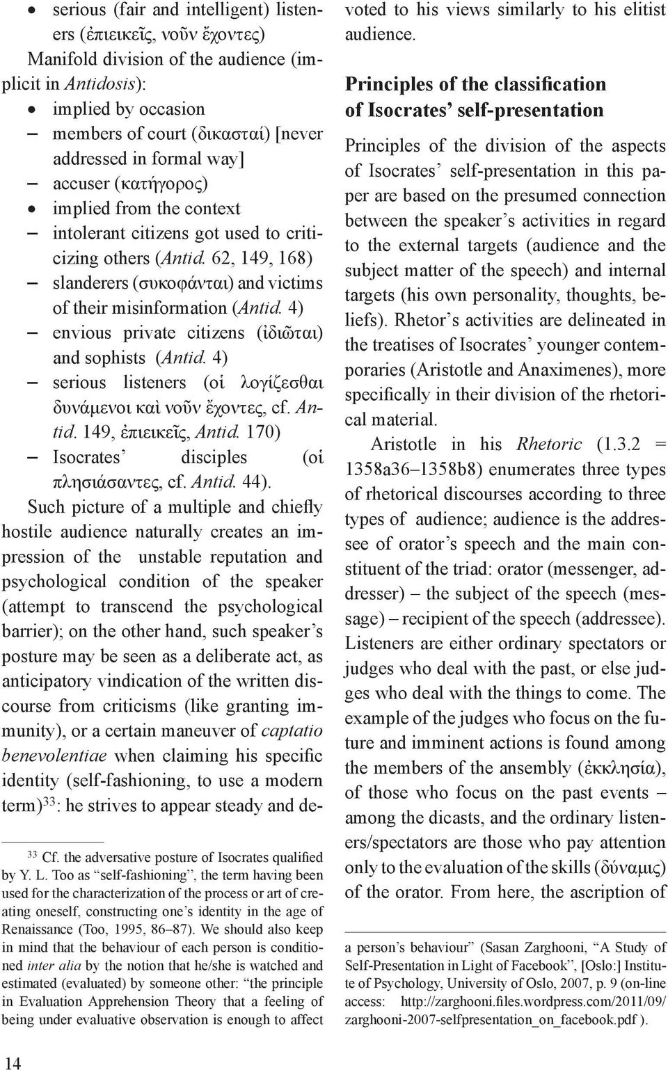 4) envious private citizens (ἰδιῶται) and sophists (Antid. 4) serious listeners (οἱ λογίζεσθαι δυνάμενοι καὶ νοῦν ἔχοντες, cf. Antid. 149, ἐπιεικεῖς, Antid.