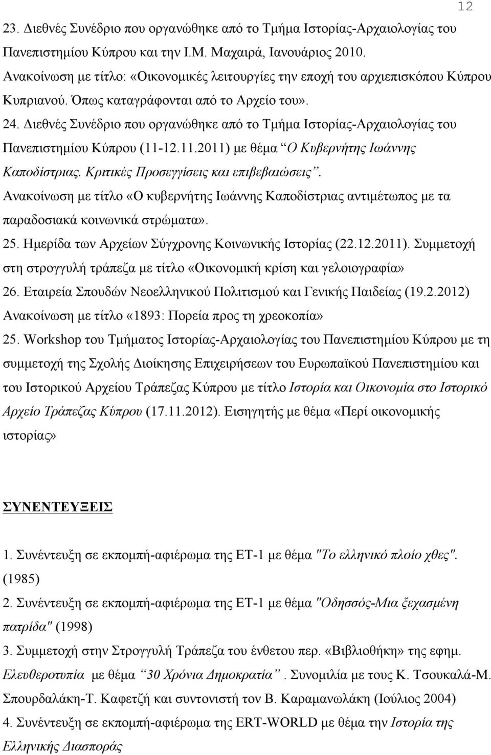 Διεθνές Συνέδριο που οργανώθηκε από το Τµήµα Ιστορίας-Αρχαιολογίας του Πανεπιστηµίου Κύπρου (11-12.11.2011) µε θέµα Ο Κυβερνήτης Ιωάννης Καποδίστριας. Κριτικές Προσεγγίσεις και επιβεβαιώσεις.