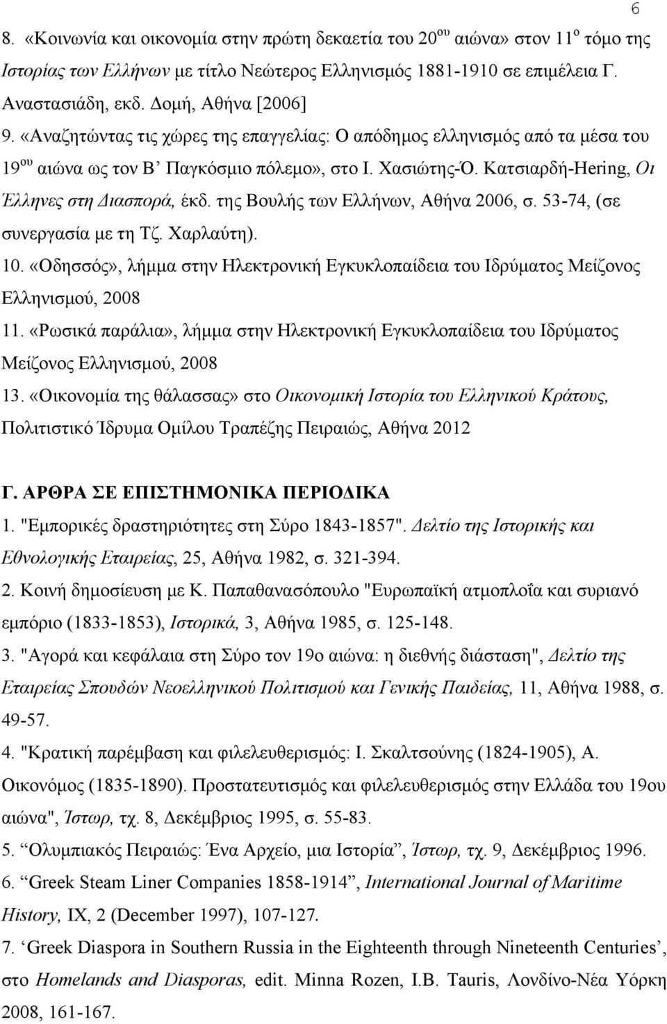 της Βουλής των Ελλήνων, Αθήνα 2006, σ. 53-74, (σε συνεργασία µε τη Τζ. Χαρλαύτη). 10. «Οδησσός», λήµµα στην Ηλεκτρονική Εγκυκλοπαίδεια του Ιδρύµατος Μείζονος Ελληνισµού, 2008 11.