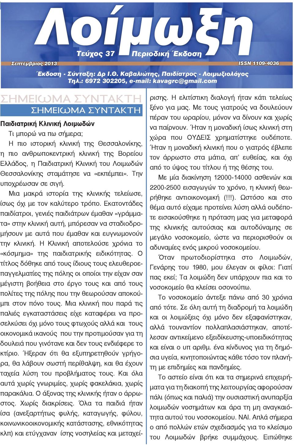 Εκατοντάδες παιδίατροι, γενιές παιδιάτρων έμαθαν «γράμματα» στην κλινική αυτή, μπόρεσαν να σταδιοδρομήσουν με αυτά που έμαθαν και ευγνωμονούν την κλινική.