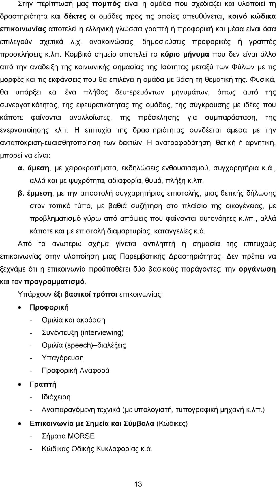 Κομβικό σημείο αποτελεί το κύριο μήνυμα που δεν είναι άλλο από την ανάδειξη της κοινωνικής σημασίας της Ισότητας μεταξύ των Φύλων με τις μορφές και τις εκφάνσεις που θα επιλέγει η ομάδα με βάση τη