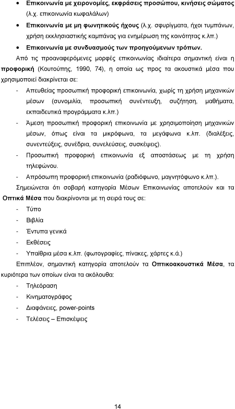 Από τις προαναφερόμενες μορφές επικοινωνίας ιδιαίτερα σημαντική είναι η προφορική (Κουτούπης, 1990, 74), η οποία ως προς τα ακουστικά μέσα που χρησιμοποιεί διακρίνεται σε: - Απευθείας προσωπική